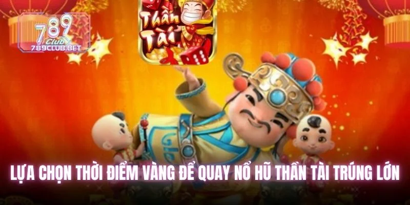 Nổ Hũ Thần Tài - Bí Mật Săn Jackpot Khủng Năm 2025 Lựa chọn thời điểm vàng để quay nổ hũ Thần Tài trúng lớn