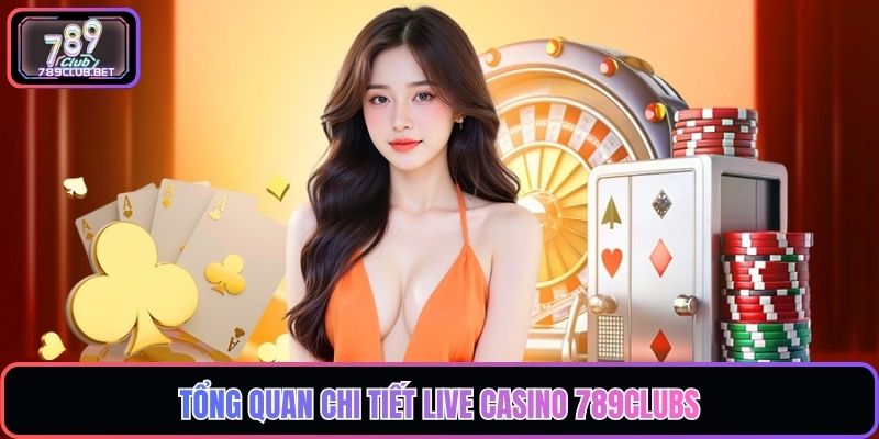 Live Casino 789Clubs Bùng Nổ Trải Nghiệm Giải Trí Đỉnh Cao Tổng quan chi tiết Live Casino 789Clubs